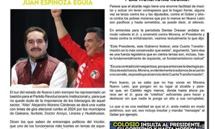 El sur del estado se encuentra bien representado por el Diputado Juan Espinoza Eguía, quien no para de buscar beneficios para toda su gente.  En tanto, Colosio se lanza contra los morenistas al señalar que el partido “prostituyó” a la Cuarta Transformación, esperamos la reacción de los militantes de ese partido en la entidad.