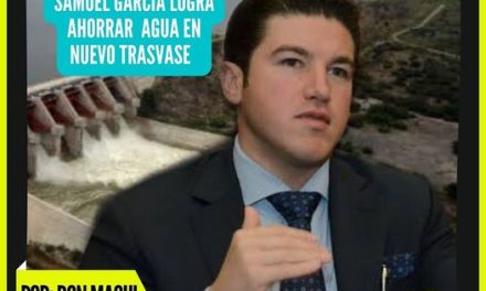 LOGRA SAMUEL GARCÍA AHORRAR PARA NUEVO LEÓN 150 MILLONES DE METROS CÚBICOS DE AGUA EN TRASVASE OBLIGADO A TAMAULIPAS  POR: DON MAQUI