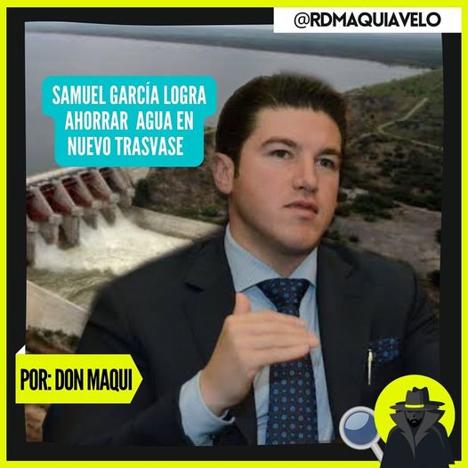 LOGRA SAMUEL GARCÍA AHORRAR PARA NUEVO LEÓN 150 MILLONES DE METROS CÚBICOS DE AGUA EN TRASVASE OBLIGADO A TAMAULIPAS  POR: DON MAQUI