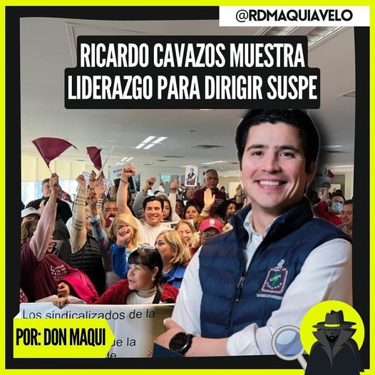 MUESTRA RICARDO CAVAZOS BALDERAS LIDERAZGO POLÍTICO Y SENSIBILIDAD CON AGREMIADOS DEL SUSPE QUE LE DAN SU CONFIANZA ABSOLUTA  POR: DON MAQUI