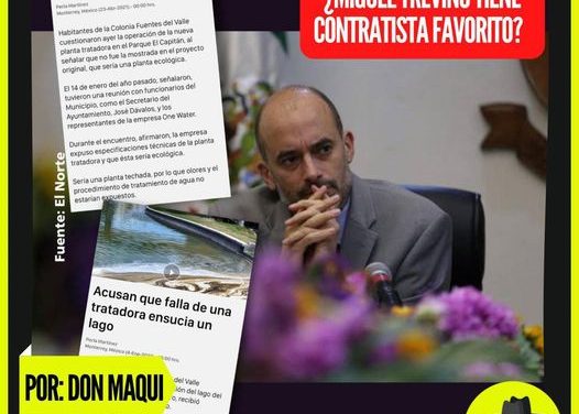 ¿PREMIA MIGUEL TREVIÑO CON 87 MILLONES A EMPRESA QUE SUB-CONTRATÓ CONSTRUCCIÓN DE PLANTA TRATADORA DE AGUA Y QUE HOY ES UN DESASTRE SEGÚN VECINOS DE PARQUE CAPITAN? POR DON MAQUI