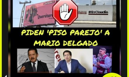 Y LA GENTE AFÍN A EBRARD EXIGEN A MORENA Y MARIO DELGADO PISO PAREJO Y REGLAS CLARAS  POR: DON MAQUI