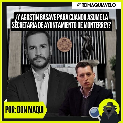 ¿Y DÓNDE ANDA AGUSTÍN BASAVE? EL SOCIO COMERCIAL Y CÓMPLICE DE COLOSIO, QUE LLEVA LOS NEGOCIOS EN MONTERREY ¿YA TOMARÁ PROTESTA COMO SECRETARIO DE AYUNTAMIENTO O AÚN ANDA EN MODO DIVO?  POR: DON MAQUI