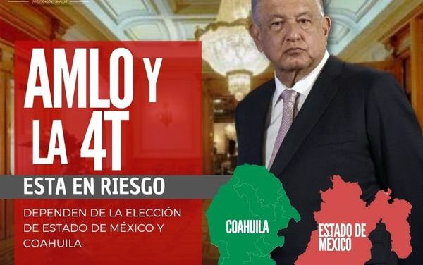 LA SUPREMACÍA DE ANDRÉS MANUEL LÓPEZ OBRADOR Y SU CUATRO T EN JUEGO CON ELECCIONES DE COAHUILA Y EDOMEX POR: DON MAQUI