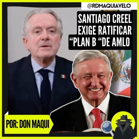 SANTIAGO CREEL EXIGE RECTIFICAR “PLAN B” DE REFORMA ELECTORAL Y SE LLEVA DE ENCUENTRO AL PRI AUTORITARIO DEL PASADO SEGÚN ÉL  POR DON MAQUI