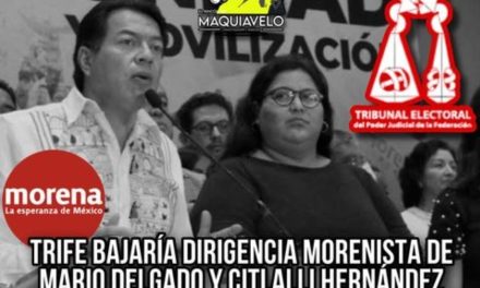 TRASCIENDE QUE TRIFE ECHARÁ ABAJO DIRIGENCIA MORENISTA DE MARIO DELGADO Y CITLALLI HERNÁNDEZ QUE HABÍAN PRORROGADO.