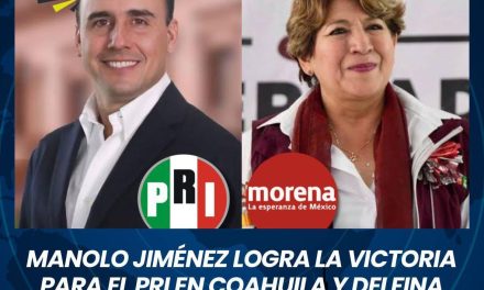 MANOLO JIMÉNEZ LOGRA LA VICTORIA PARA EL PRI EN COAHUILA Y DELFINA GÓMEZ GANA EDOMEX POR MORENA