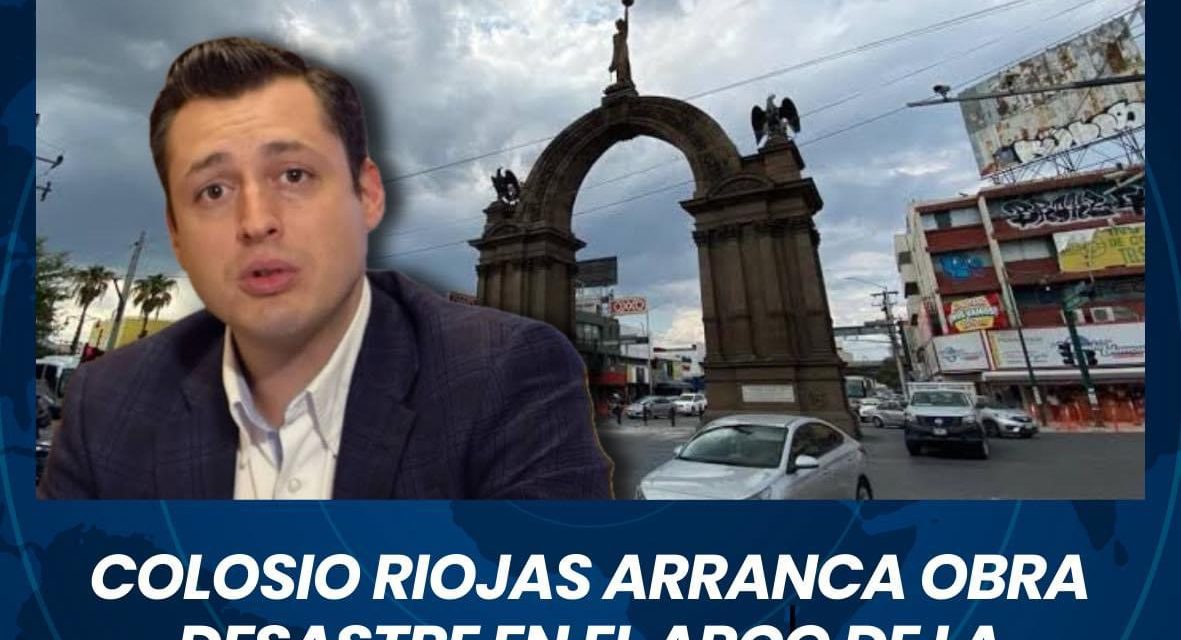 COLOSIO RIOJAS ARRANCA “LA OBRA DEL  DESASTRE” EN EL ARCO DE LA INDEPENDENCIA