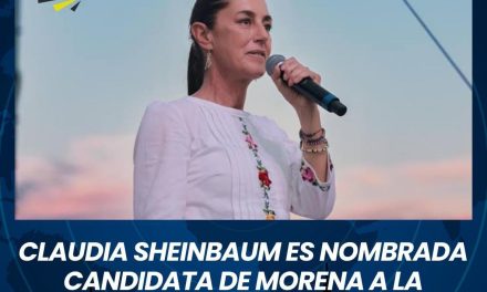 CLAUDIA SHEINBAUM ES NOMBRADA CANDIDATA A LA PRESIDENCIA POR MORENA