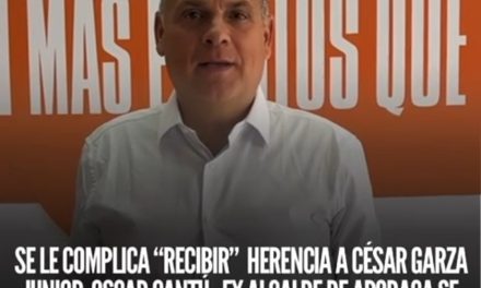 SE LE COMPLICA “RECIBIR” HERENCIA A CÉSAR GARZA JUNIOR, OSCAR CANTÚ, EX ALCALDE DE APODACA SE SUMA A FILAS DE MC ¡HAY TIRO CARLITOS!