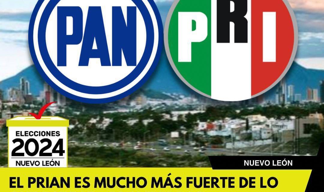 EL PRIAN ES MUCHO MÁS FUERTE DE LO QUE PARECE, ¡GRAVE ERROR, SUBESTIMARLOS EN NUEVO LEÓN!