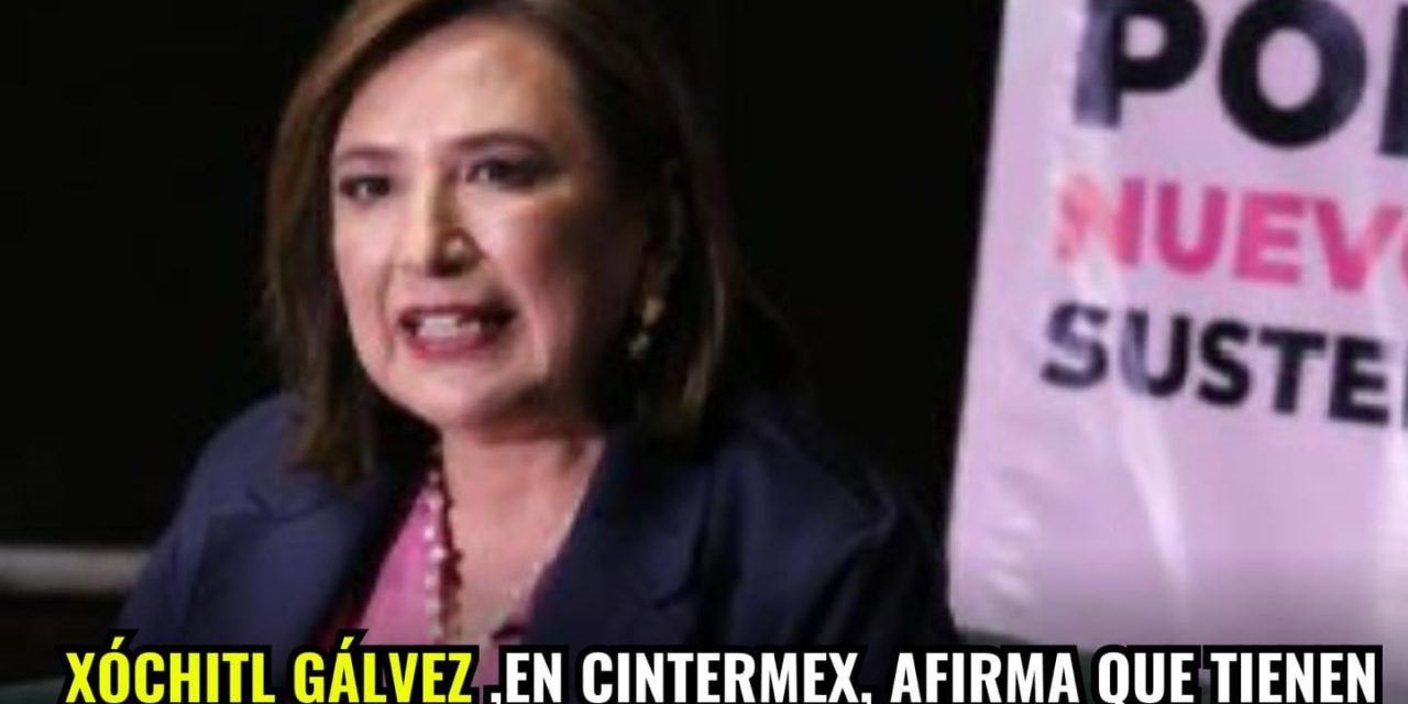 XÓCHITL GÁLVEZ EN CINTERMEX, AFIRMA QUE TIENEN MIEDO QUE LA ALIANZA SE CONCRETE Y NO LOGREN LOS RESULTADOS ESPERADOS LOS OPOSITORES