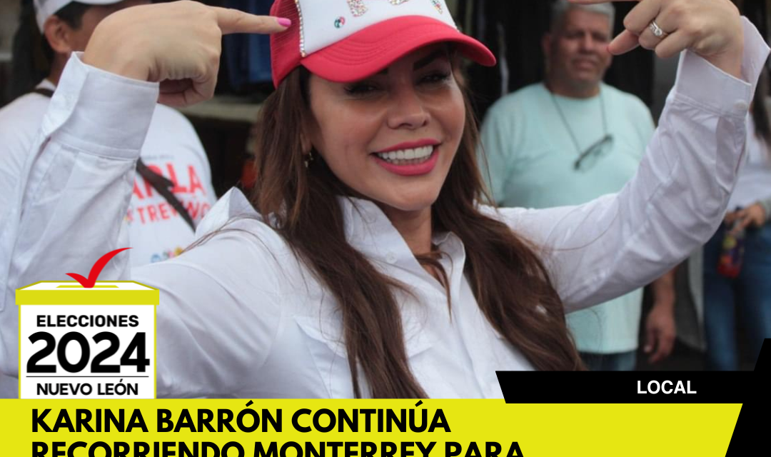 KARINA BARRÓN CONTINÚA RECORRIENDO MONTERREY PARA ESCUCHAR LAS NECESIDADES DE LA GENTE