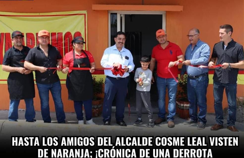 HASTA LOS AMIGOS DEL ALCALDE COSME LEAL VISTEN DE NARANJA; ¡CRÓNICA DE UNA DERROTA ANUNCIADA!