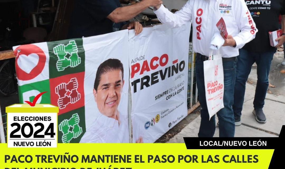 PACO TREVIÑO MANTIENE EL PASO POR LAS CALLES DEL MUNICIPIO DE JUÁREZ