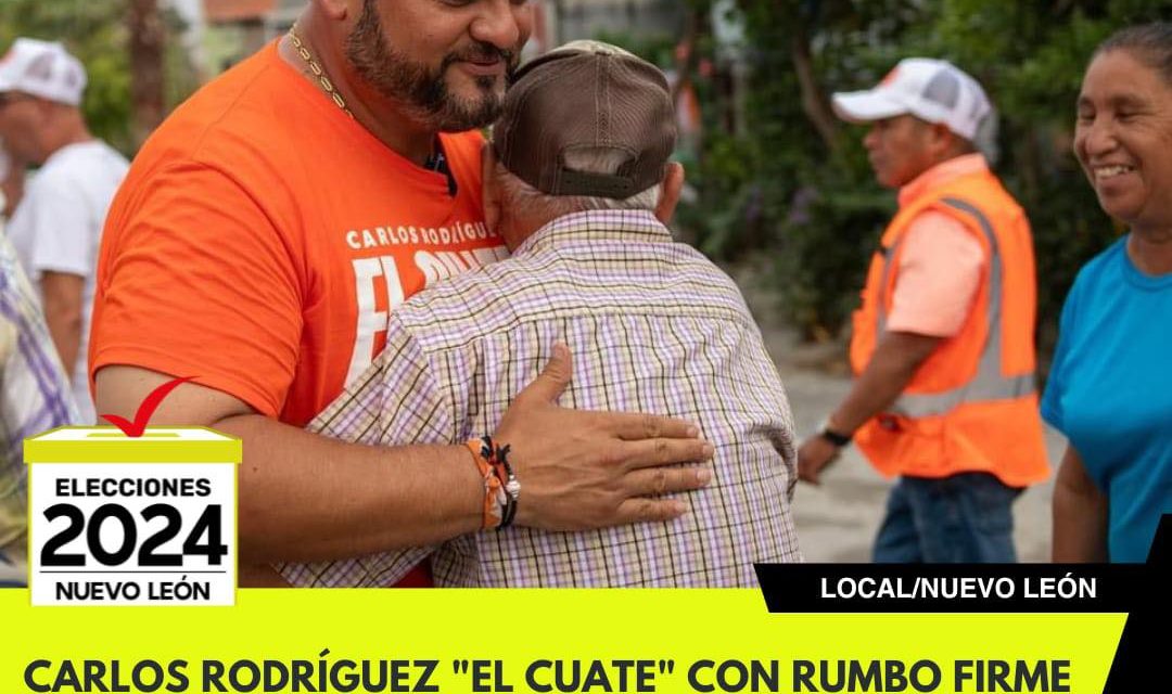 CARLOS RODRÍGUEZ “EL CUATE” CON RUMBO FIRME A LA ALCALDÍA DE CADEREYTA