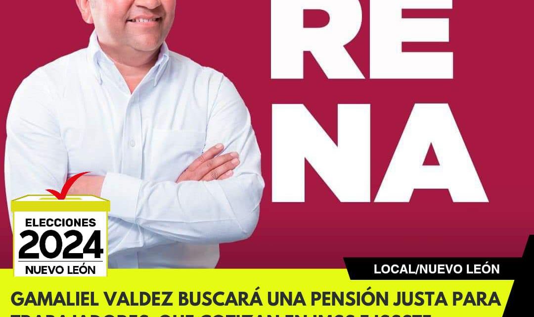 GAMALIEL VALDEZ BUSCARÁ UNA PENSIÓN JUSTA PARA TRABAJADORES QUE COTIZAN EN IMSS E ISSSTE