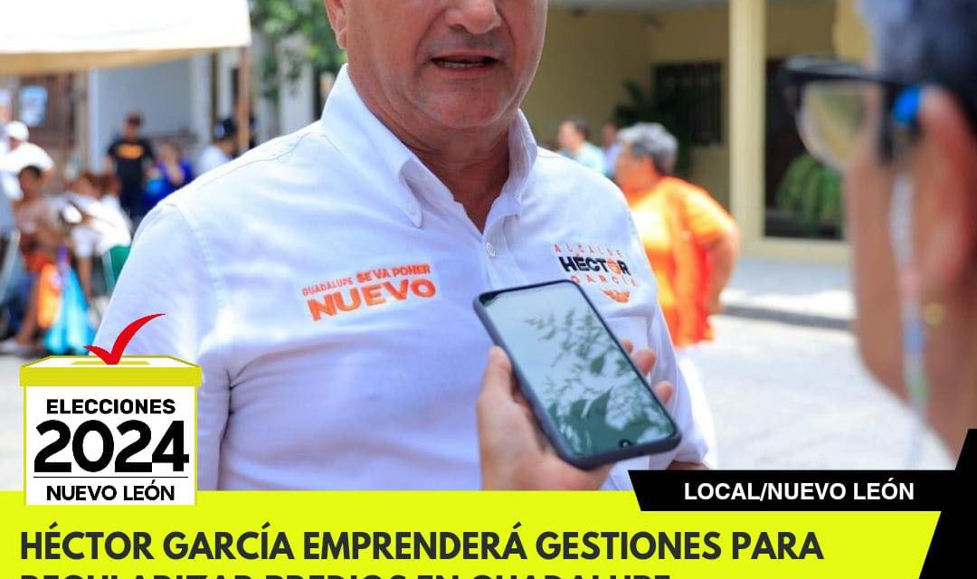 HÉCTOR GARCÍA EMPRENDERÁ GESTIONES PARA REGULARIZAR PREDIOS EN GUADALUPE