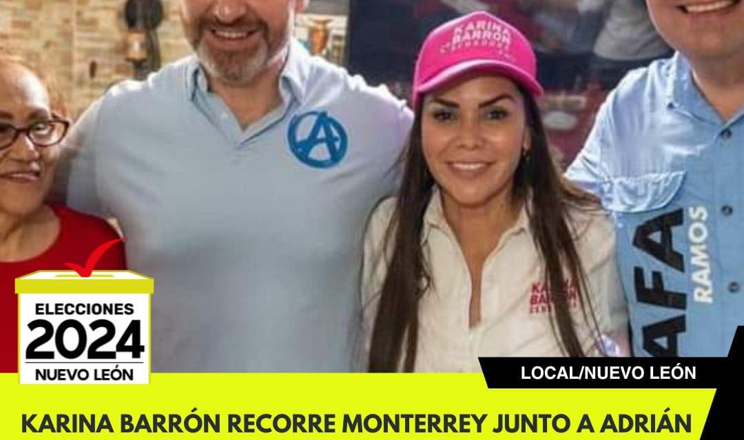 KARINA BARRÓN RECORRE MONTERREY JUNTO A ADRIÁN DE LA GARZA, COMPROMETIDA CON LOS NEOLONESES