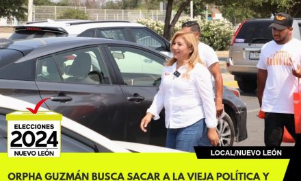 ORPHA GUZMÁN BUSCA SACAR A LA VIEJA POLÍTICA Y ESTABLECER LO NUEVO EN ESCOBEDO