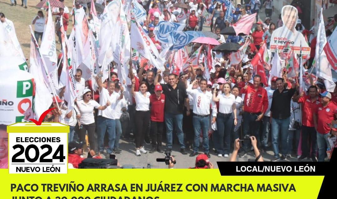 PACO TREVIÑO ARRASA EN JUÁREZ CON MARCHA MASIVA JUNTO A 30,000 CIUDADANOS