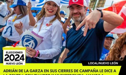 ADRIÁN DE LA GARZA EN SUS CIERRES DE CAMPAÑA LE DICE A LA GENTE “¡CON TU VOTO Y MI EXPERIENCIA, VAMOS A GANAR!”