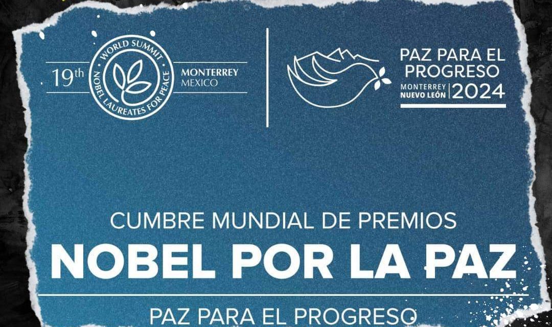 LA XIX CUMBRE MUNDIAL DE PREMIOS NOBEL POR LA PAZ INICIARÁ EN NUEVO LEÓN