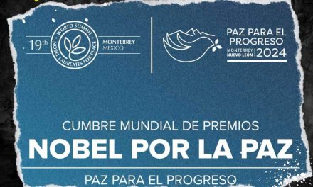 LA XIX CUMBRE MUNDIAL DE PREMIOS NOBEL POR LA PAZ INICIARÁ EN NUEVO LEÓN