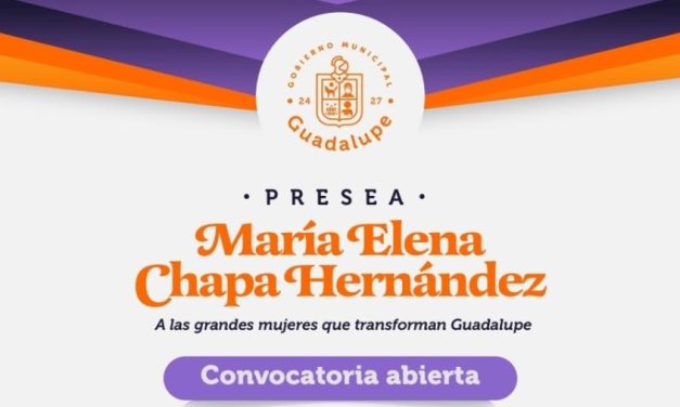 GUADALUPE CONVOCA A LAS MUJERES DEL MUNICIPIO A PARTICIPAR POR LA PRESEA “MARIA ELENA CHAPA”