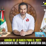 ADRIÁN DE LA GARZA PARA EL 2027: ¿EL RELANZAMIENTO DEL PRIAN O LA AVENTURA SOLITARIA?