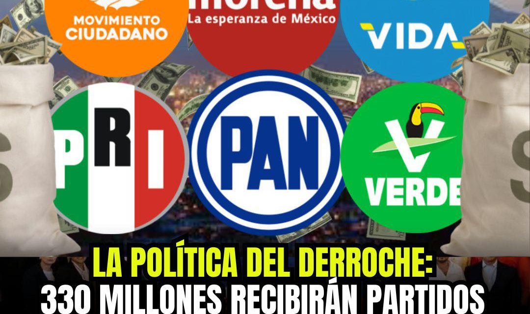 LA POLÍTICA DEL DERROCHE: 330 MILLONES RECIBIRÁN PARTIDOS POLÍTICOS QUE NO VEN LOS CIUDADANOS