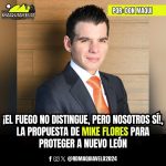 ¡EL FUEGO NO DISTINGUE, PERO NOSOTROS SÍ!, LA PROPUESTA DE MIKE FLORES PARA PROTEGER A NUEVO LEÓN