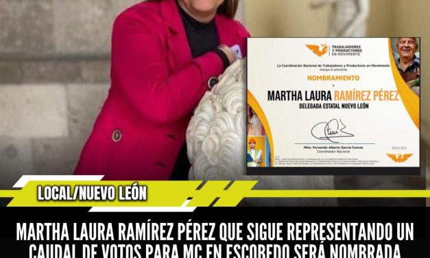 MARTHA LAURA RAMÍREZ PÉREZ QUE SIGUE REPRESENTANDO UN CAUDAL DE VOTOS PARA MC EN ESCOBEDO SERÁ NOMBRADA DELEGADA ESTATAL DE TRABAJADORES Y PRODUCTORES EN MOVIMIENTO DE LOS NARANJAS”