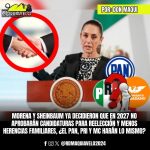 MORENA Y SHEINBAUM YA DECIDIERON QUE EN 2027 NO APROBARÁN CANDIDATURAS PARA REELECCIÓN Y MENOS HERENCIAS FAMILIARES, ¿EL PAN, PRI Y MC HARÁN LO MISMO?