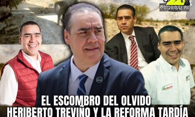 “EL ESCOMBRO DEL OLVIDO: HERIBERTO TREVIÑO Y LA REFORMA TARDÍA”