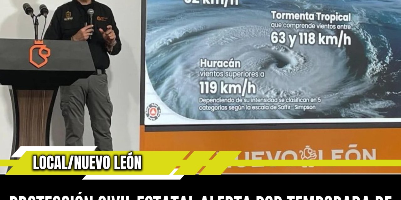 PROTECCIÓN CIVIL ESTATAL ALERTA POR TEMPORADA DE CICLONES EN NUEVO LEÓN