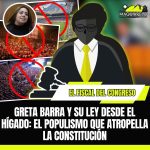 GRETA BARRA Y SU LEY DESDE EL HÍGADO: EL POPULISMO QUE ATROPELLA LA CONSTITUCIÓN