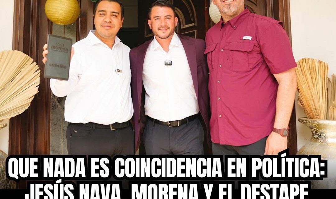 QUE NADA ES COINCIDENCIA EN POLÍTICA: JESÚS NAVA, MORENA Y EL DESTAPE SIMBÓLICO EN SANTA CATARINA
