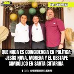 QUE NADA ES COINCIDENCIA EN POLÍTICA: JESÚS NAVA, MORENA Y EL DESTAPE SIMBÓLICO EN SANTA CATARINA