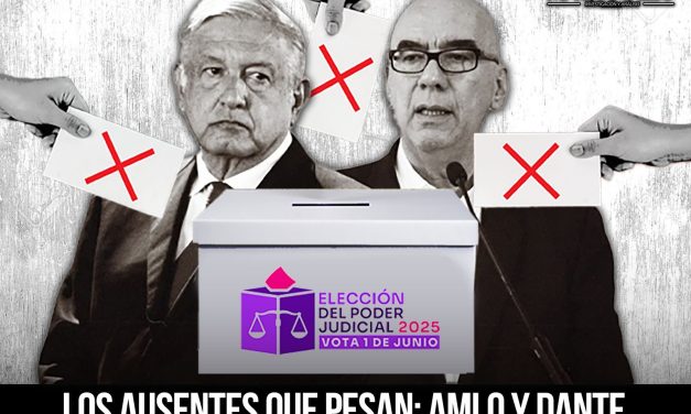 LOS AUSENTES QUE PESAN: AMLO Y DANTE, SOMBRAS LARGAS EN LA ELECCIÓN JUDICIAL