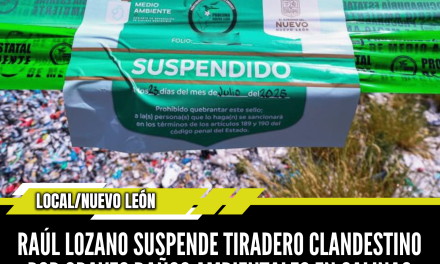 RAÚL LOZANO SUSPENDE TIRADERO CLANDESTINO POR GRAVES DAÑOS AMBIENTALES EN SALINAS VICTORIA