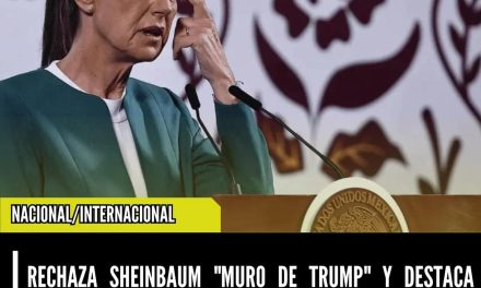 RECHAZA SHEINBAUM “MURO DE TRUMP” Y DESTACA COOPERACIÓN SIN BARRERAS
