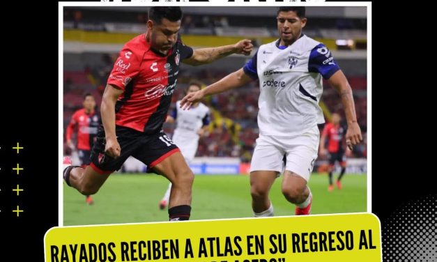 RAYADOS RECIBEN A ATLAS EN SU REGRESO AL “GIGANTE DE ACERO”