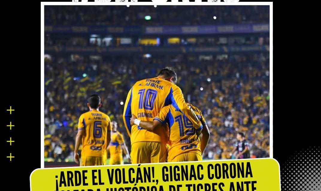¡ARDE EL VOLCÁN!, GIGNAC CORONA GOLEADA HISTÓRICA DE TIGRES ANTE PUEBLA 