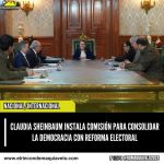 CLAUDIA SHEINBAUM INSTALA COMISIÓN PARA CONSOLIDAR LA DEMOCRACIA CON REFORMA ELECTORAL