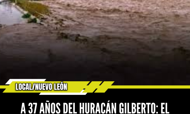 A 37 AÑOS DEL HURACÁN GILBERTO: EL DESASTRE QUE PARALIZÓ A MONTERREY
