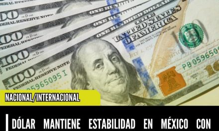 DÓLAR MANTIENE ESTABILIDAD EN MÉXICO CON INFLUENCIA DE FACTORES INTERNACIONALES