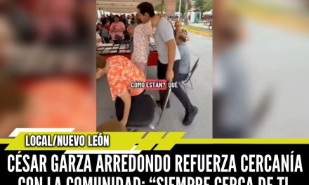 CÉSAR GARZA ARREDONDO REFUERZA CERCANÍA CON LA COMUNIDAD: “SIEMPRE CERCA DE TI, SIEMPRE CONTIGO”