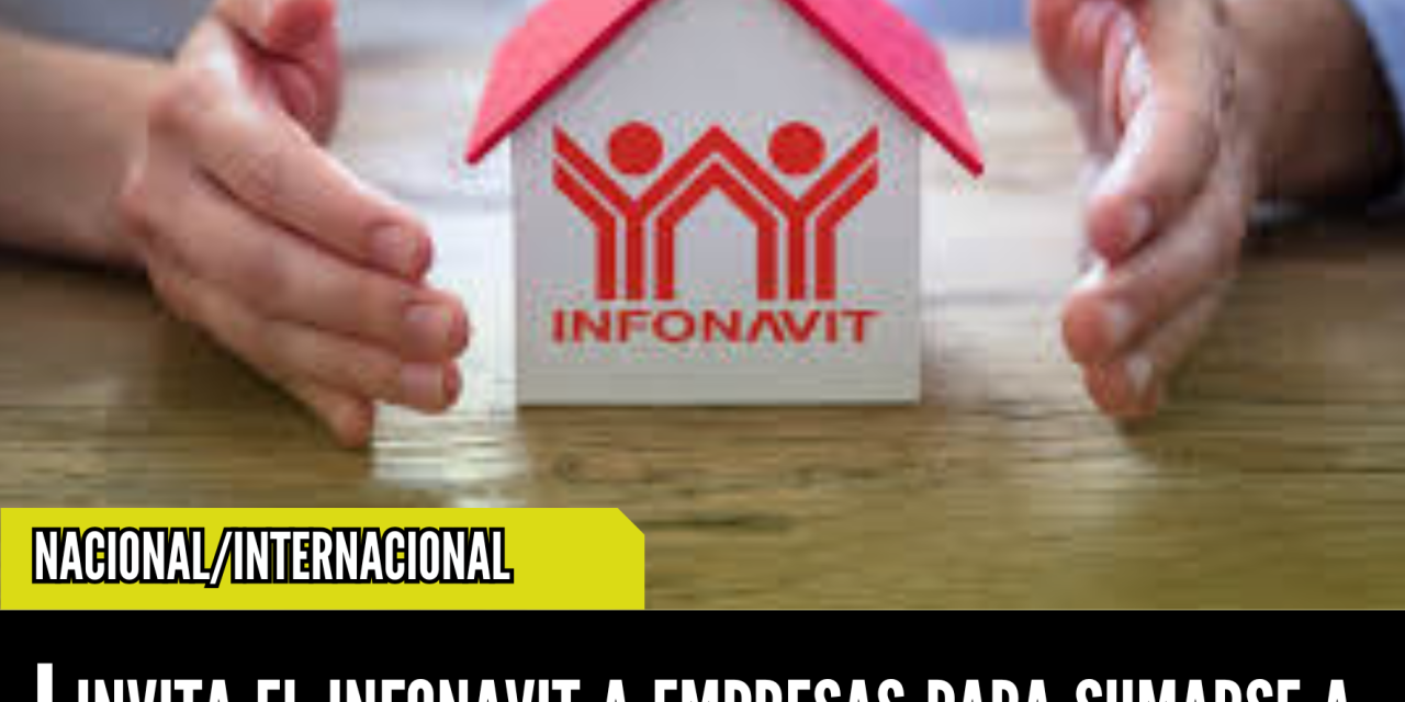 INVITA EL INFONAVIT A EMPRESAS PARA SUMARSE A “LA GRAN REMODELACIÓN”