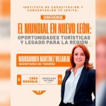 MARICARMEN MARTÍNEZ VILLARREAL IMPARTIRÁ CONFERENCIA SOBRE EL MUNDIAL Y SUS OPORTUNIDADES PARA NUEVO LEÓN